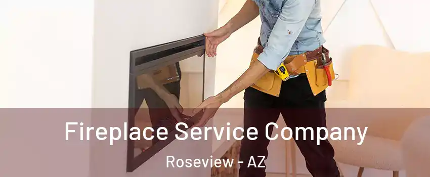 Fireplace Service Company Roseview - AZ