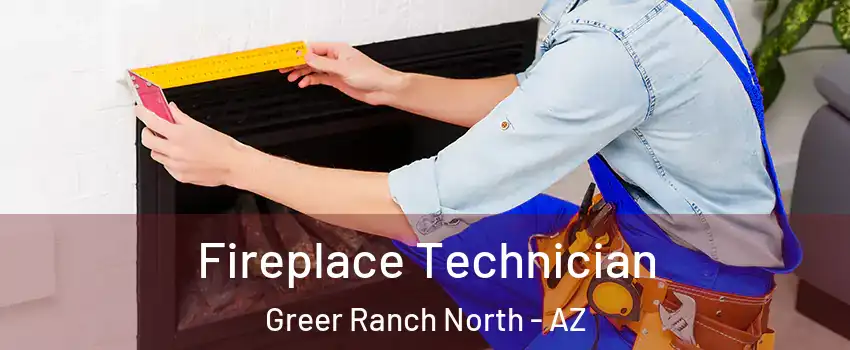 Fireplace Technician Greer Ranch North - AZ