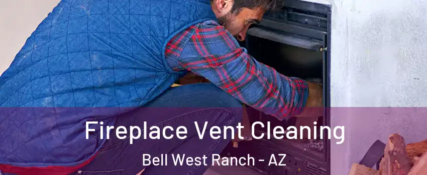 Fireplace Vent Cleaning Bell West Ranch - AZ