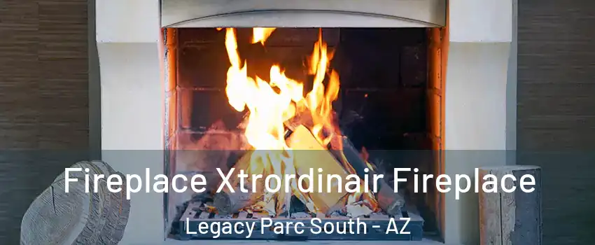 Fireplace Xtrordinair Fireplace Legacy Parc South - AZ