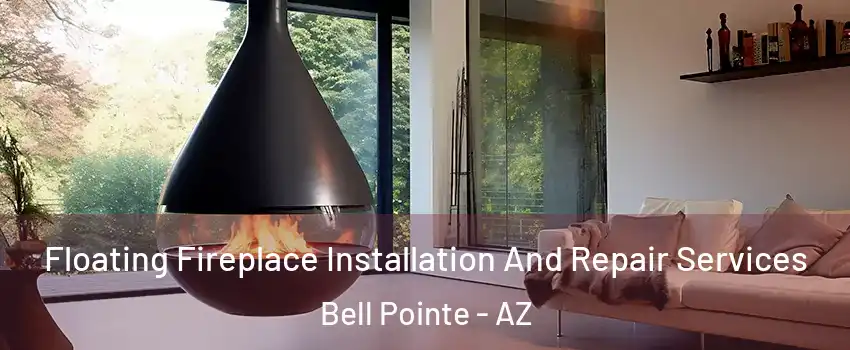 Floating Fireplace Installation And Repair Services Bell Pointe - AZ