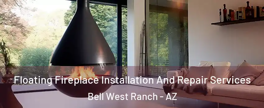 Floating Fireplace Installation And Repair Services Bell West Ranch - AZ
