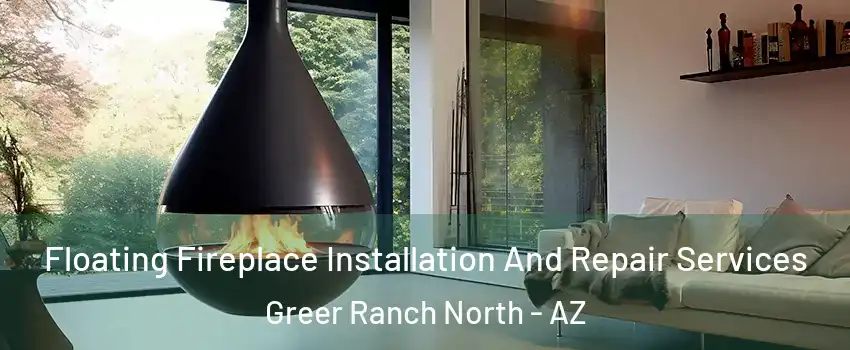 Floating Fireplace Installation And Repair Services Greer Ranch North - AZ