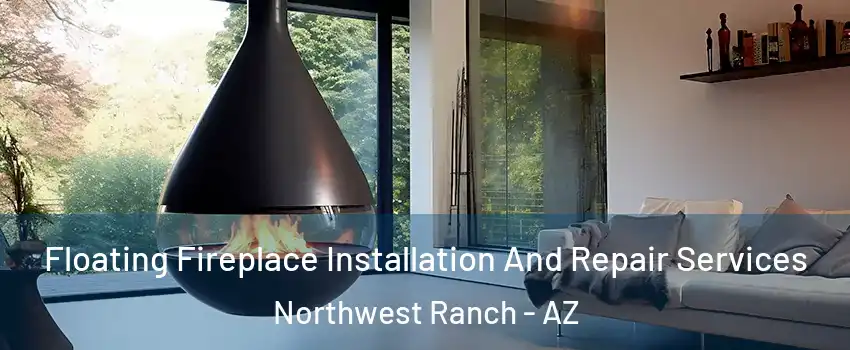 Floating Fireplace Installation And Repair Services Northwest Ranch - AZ