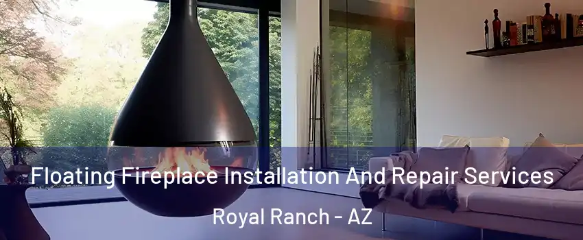 Floating Fireplace Installation And Repair Services Royal Ranch - AZ
