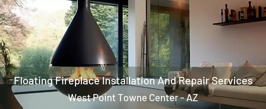Floating Fireplace Installation And Repair Services West Point Towne Center - AZ