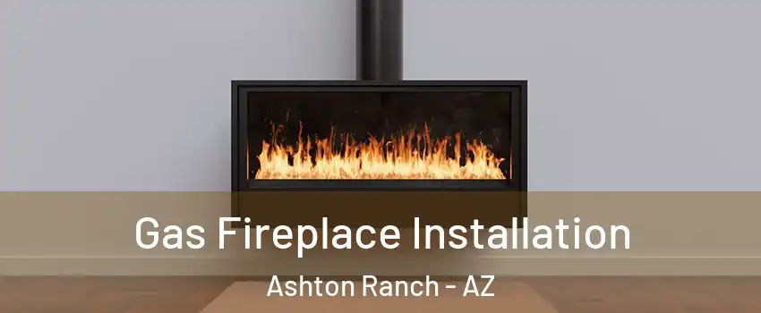 Gas Fireplace Installation Ashton Ranch - AZ