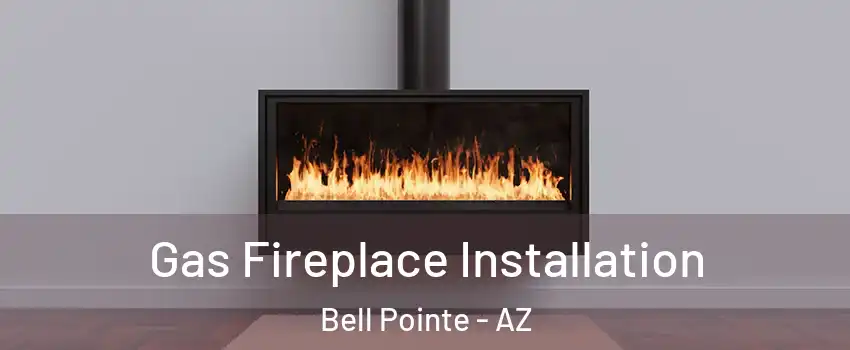 Gas Fireplace Installation Bell Pointe - AZ