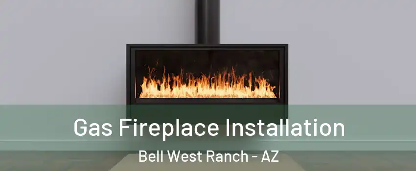 Gas Fireplace Installation Bell West Ranch - AZ