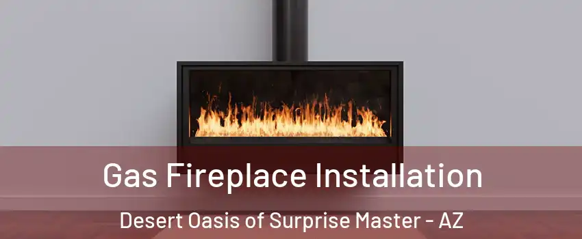 Gas Fireplace Installation Desert Oasis of Surprise Master - AZ
