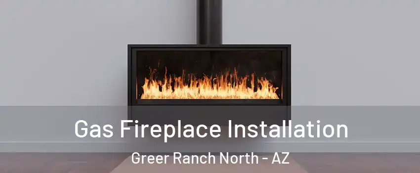 Gas Fireplace Installation Greer Ranch North - AZ