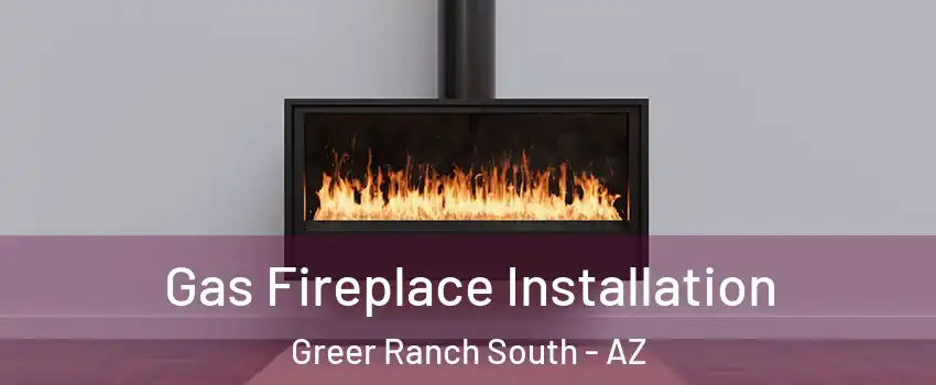 Gas Fireplace Installation Greer Ranch South - AZ