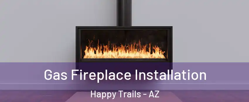 Gas Fireplace Installation Happy Trails - AZ