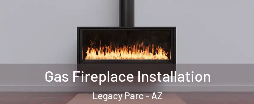 Gas Fireplace Installation Legacy Parc - AZ