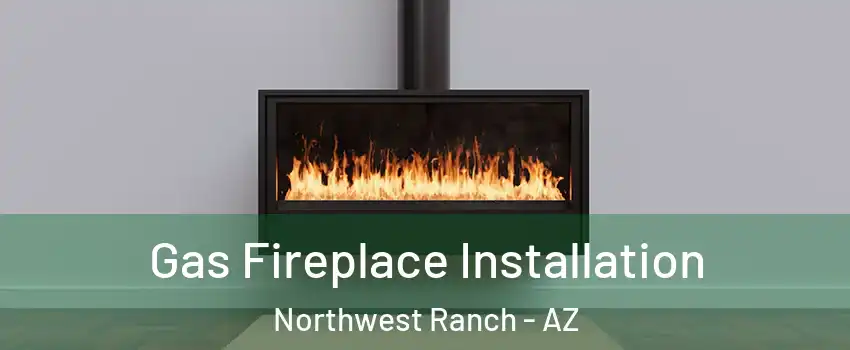 Gas Fireplace Installation Northwest Ranch - AZ