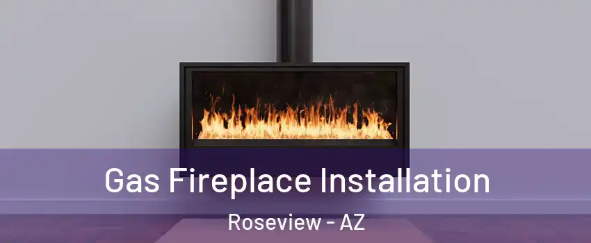 Gas Fireplace Installation Roseview - AZ
