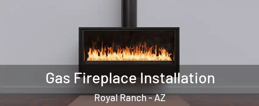 Gas Fireplace Installation Royal Ranch - AZ