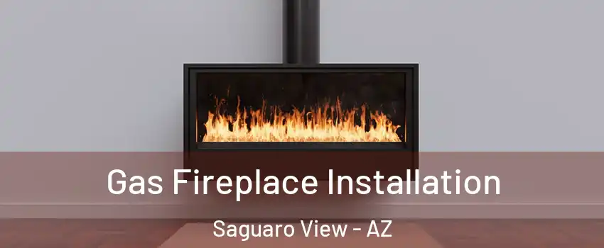 Gas Fireplace Installation Saguaro View - AZ