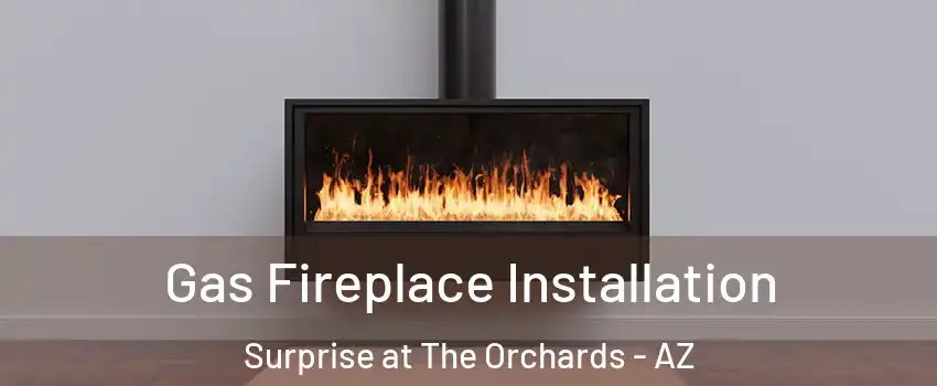Gas Fireplace Installation Surprise at The Orchards - AZ