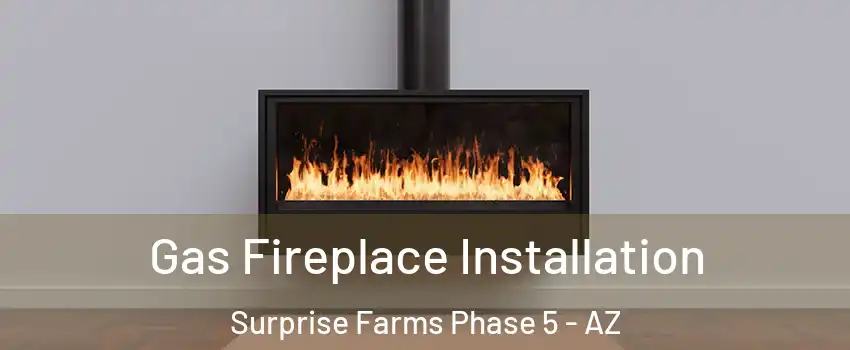 Gas Fireplace Installation Surprise Farms Phase 5 - AZ