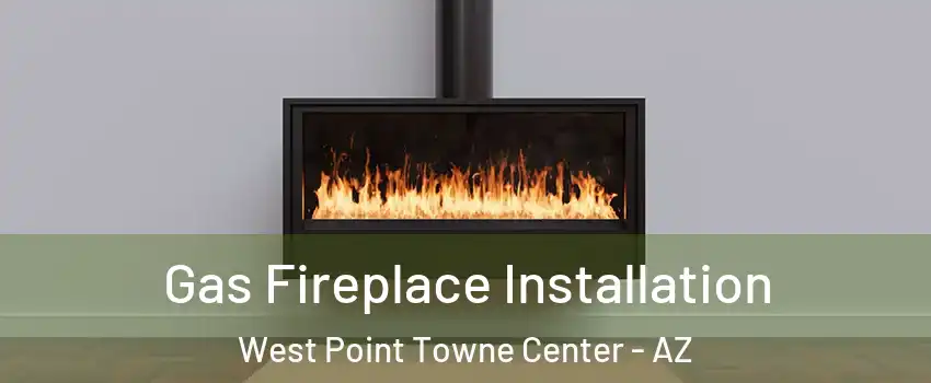 Gas Fireplace Installation West Point Towne Center - AZ