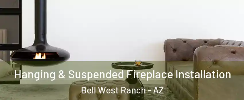 Hanging & Suspended Fireplace Installation Bell West Ranch - AZ