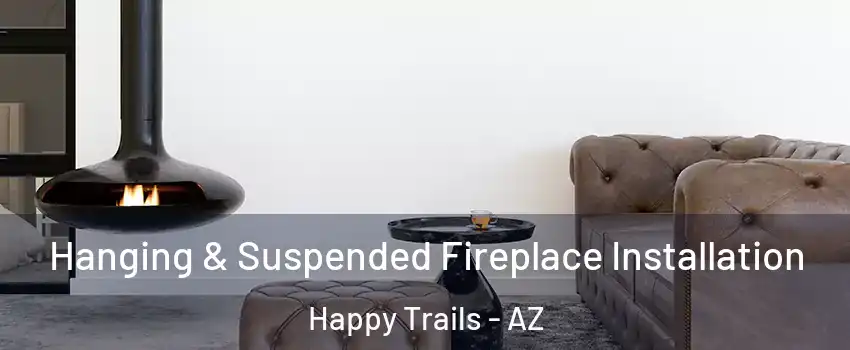Hanging & Suspended Fireplace Installation Happy Trails - AZ