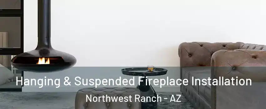 Hanging & Suspended Fireplace Installation Northwest Ranch - AZ