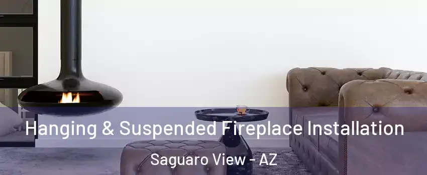 Hanging & Suspended Fireplace Installation Saguaro View - AZ