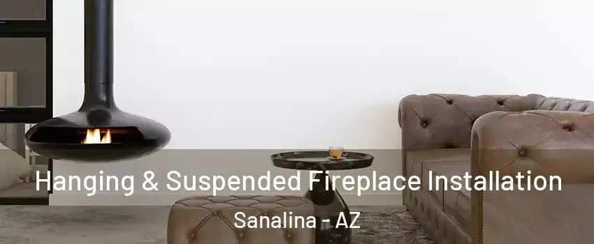 Hanging & Suspended Fireplace Installation Sanalina - AZ