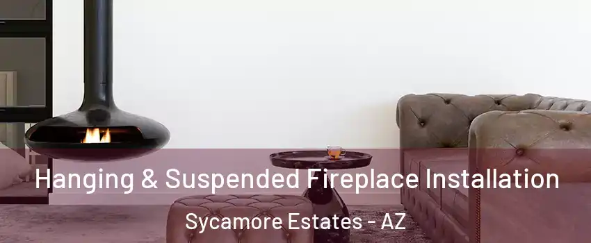 Hanging & Suspended Fireplace Installation Sycamore Estates - AZ