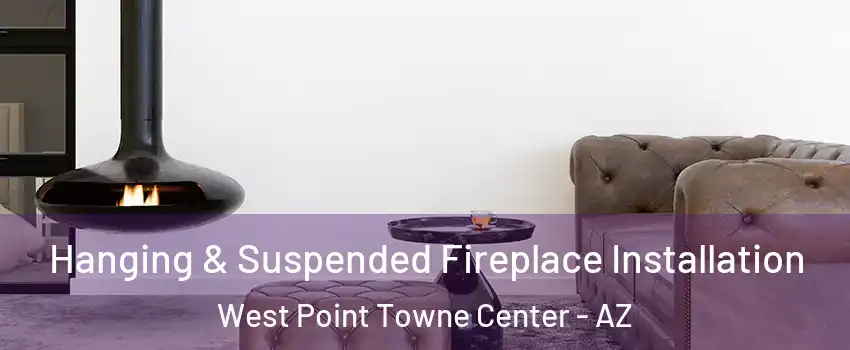 Hanging & Suspended Fireplace Installation West Point Towne Center - AZ
