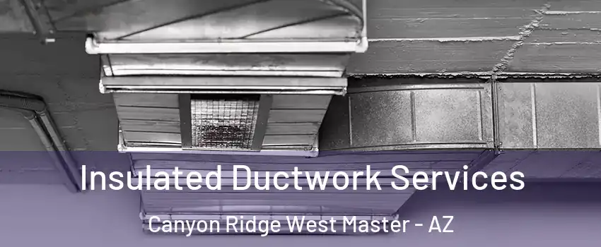 Insulated Ductwork Services Canyon Ridge West Master - AZ