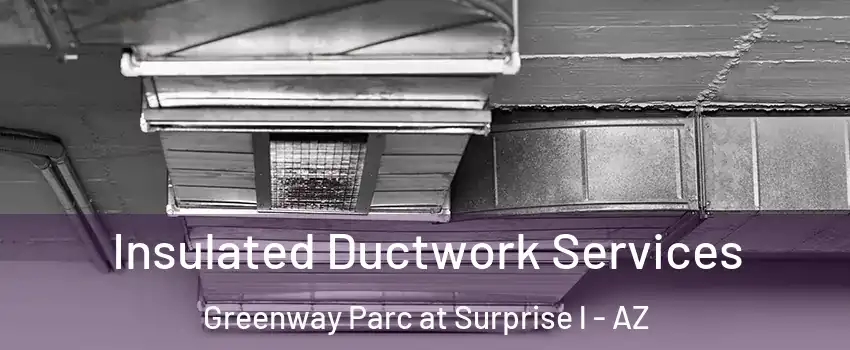 Insulated Ductwork Services Greenway Parc at Surprise l - AZ