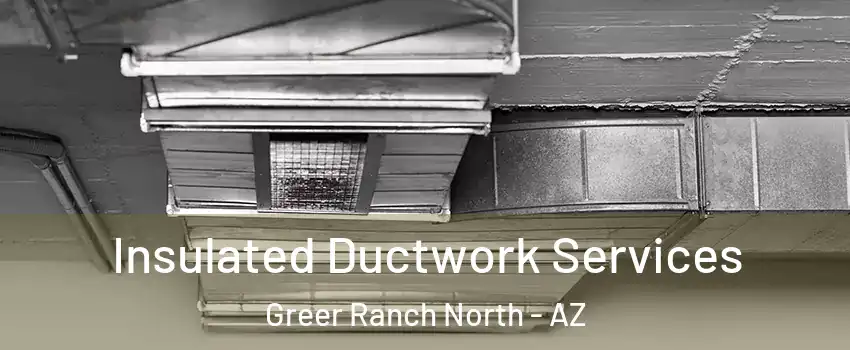 Insulated Ductwork Services Greer Ranch North - AZ