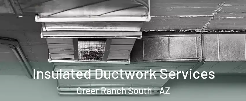 Insulated Ductwork Services Greer Ranch South - AZ