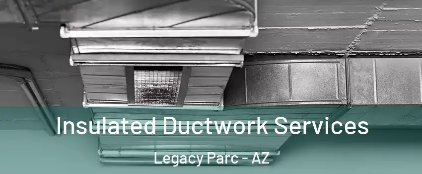 Insulated Ductwork Services Legacy Parc - AZ