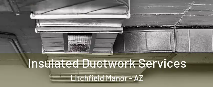 Insulated Ductwork Services Litchfield Manor - AZ