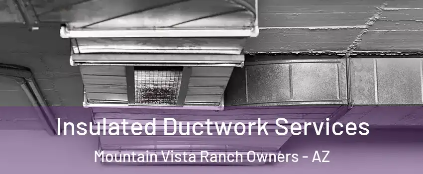 Insulated Ductwork Services Mountain Vista Ranch Owners - AZ