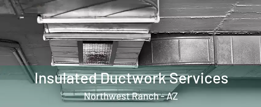 Insulated Ductwork Services Northwest Ranch - AZ