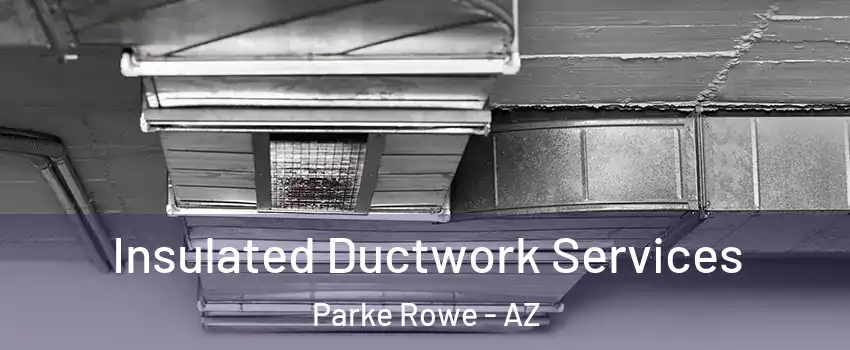 Insulated Ductwork Services Parke Rowe - AZ