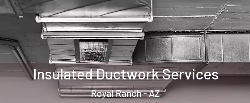 Insulated Ductwork Services Royal Ranch - AZ