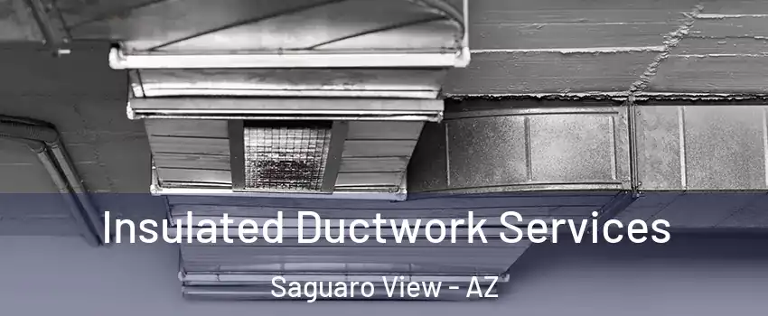 Insulated Ductwork Services Saguaro View - AZ