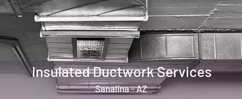 Insulated Ductwork Services Sanalina - AZ