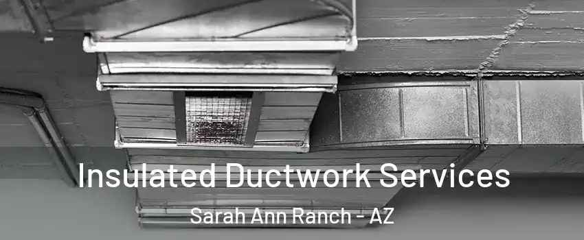 Insulated Ductwork Services Sarah Ann Ranch - AZ
