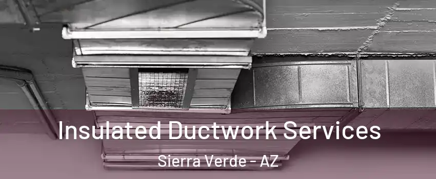 Insulated Ductwork Services Sierra Verde - AZ