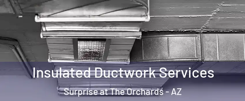 Insulated Ductwork Services Surprise at The Orchards - AZ