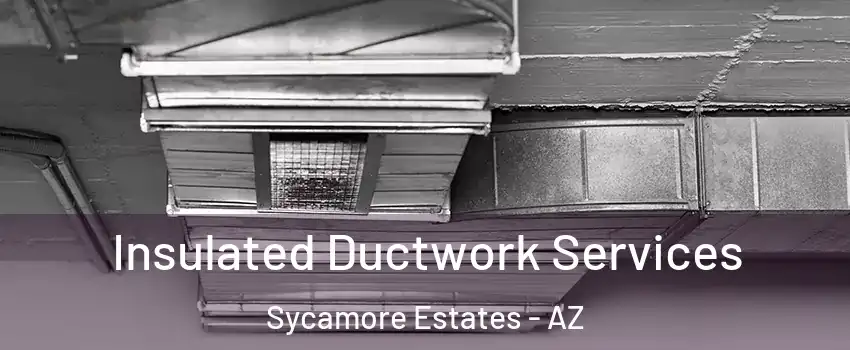 Insulated Ductwork Services Sycamore Estates - AZ