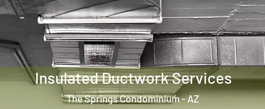 Insulated Ductwork Services The Springs Condominium - AZ