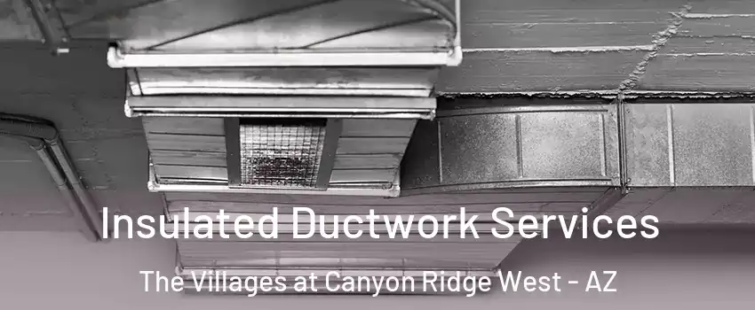 Insulated Ductwork Services The Villages at Canyon Ridge West - AZ